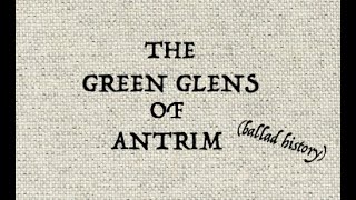 THE GREEN GLENS OF ANTRIM ballad history [upl. by Enasus]