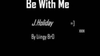 Be With Me  J Holiday [upl. by Toddy]