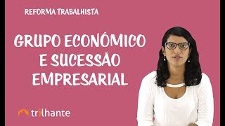 Reforma Trabalhista  Grupo Econômico e Sucessão Empresarial [upl. by O'Hara]