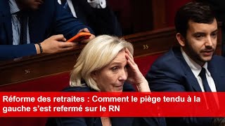 Réforme des retraites  Comment le piège tendu à la gauche s’est refermé sur le RN [upl. by Pandolfi87]