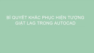 BÍ QUYẾT KHẮC PHỤC HIỆN TƯỢNG GIẬT LAG TRONG AUTOCAD AUTOCAD LAGGING XEM VÀ LÀM NGAY ĐI CÁC BẠN [upl. by Nlocnil]