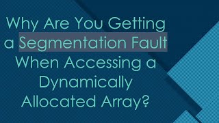 Why Are You Getting a Segmentation Fault When Accessing a Dynamically Allocated Array [upl. by Heaps]