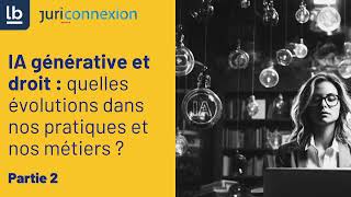 Partie 2  IA générative et droit  quelles évolutions dans nos pratiques et nos métiers [upl. by Merilee]