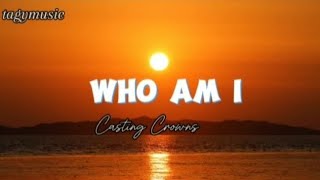 WHO AM I  Casting Crowns lyrics [upl. by Atarman319]