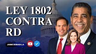 Ley HR 1802 Estados Unidos contra República Dominicana [upl. by Brentt]