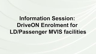 Information Session DriveON Enrolment for LDPassenger MVIS Facilities [upl. by Naashar454]