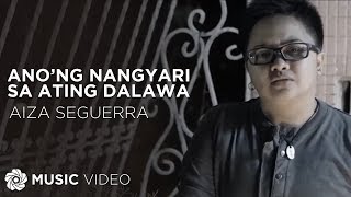 Anong Nangyari Sa Ating Dalawa  Aiza Seguerra Music Video [upl. by Buxton728]