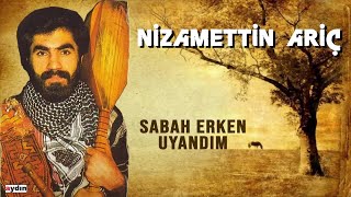 Nizamettin Ariç  Sabah Erken Uyandım [upl. by Yenahteb]