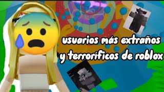 USUARIOS MAS EXTRAÑOS Y TERRORÍFICOS DE ROBLOX😰 [upl. by Eener]