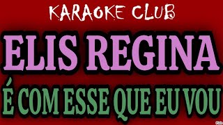 ELIS REGINA  É COM ESSE QUE EU VOU  KARAOKÊ [upl. by Jorgensen929]