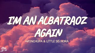 AronChupa Little Sis Nora  Im an Albatraoz Again Lyrics [upl. by Alica776]