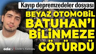 Odatvde kayıp depremzedeler dosyası  Batuhanı bilinmezliğe götüren neydi [upl. by Cazzie]