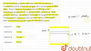 A frictionless pistoncylinder based enclosure contains some amount of gas at a pressure of 400 [upl. by Roter757]