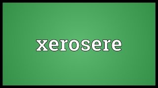 Xerosere Meaning [upl. by Rehpotsrik]