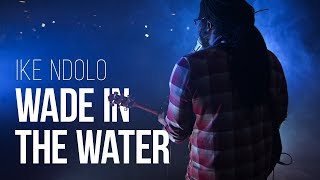 Ike Ndolo  Wade in the Water [upl. by Airetak713]