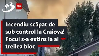 Incendiu scăpat de sub control la Craiova Focul sa extins la al treilea bloc [upl. by Esiole919]