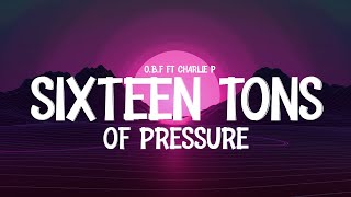 O B F ft CHARLIE P  SIXTEEN TONS OF PRESSURE Lyrics [upl. by Tyree]