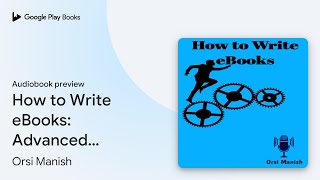 How to Write eBooks Advanced Guide to Design… by Orsi Manish · Audiobook preview [upl. by Stephanie75]