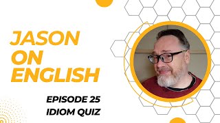 Episode 25  Idiom Quiz  Jason On English [upl. by Ettenoitna185]