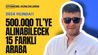 500000 TLye Alınabilecek 15 Farklı Araba  2024  Otomobil Günlüklerim [upl. by Leddy]