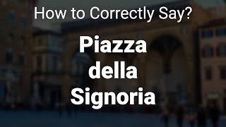 How to Correctly Pronounce Piazza della Signoria Florence Italy [upl. by Harwell]