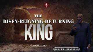 The Risen Reigning Returning King  by Bishop Tshalo Katshunga [upl. by Etnoek]