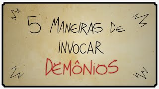 5 MANEIRAS DE INVOCAR DEMÔNIOS [upl. by Lebatsirc]