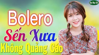 Bolero Sến Xưa KHÔNG QUẢNG CÁO Cực Kì Hay  LK Nhạc Trữ Tình Bolero Nhạc Vàng 2020 Hay Tê Tái Về Đêm [upl. by Ytissahc545]