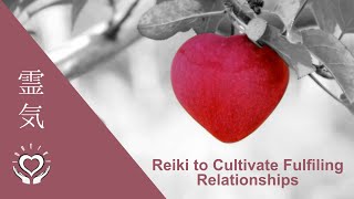 Reiki to Cultivate Fulfiling Relationships  Energy Healing [upl. by Llebanna959]