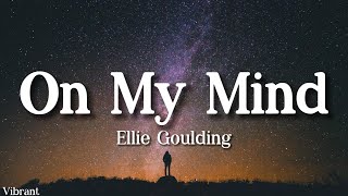 On My Mind  Ellie Goulding  Lyrics [upl. by Verile]