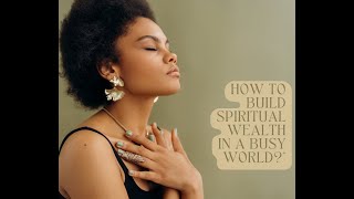 How to Build Spiritual Wealth in a Busy World [upl. by Idnerb608]