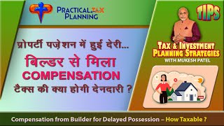 COMPENSATION FROM BUILDER FOR DELAYED POSSESSION  HOW TAXABLE  TIPS BY MUKESH PATEL [upl. by Woothen]