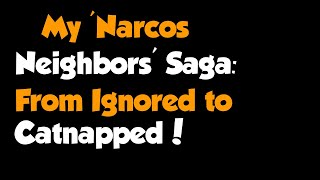 Full Story  quotMy Narcos Neighbors Saga From Ignored to Catnappedquot [upl. by Daveta]