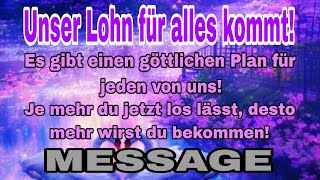 Der Lohn der nun für uns kommt wird gewaltig sein Lass jetzt alles los MESSAGE [upl. by Yance]