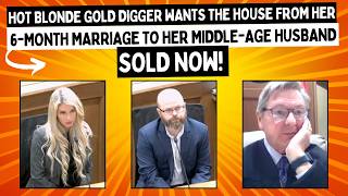 Hot Blonde Gold Digger Wants The HOUSE From Her 6Month Marriage To Her MiddleAge Husband Sold NOW [upl. by Bjorn]