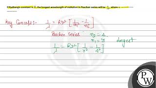 If Rydbergs constant is R the longest wavelength of radiation in Paschen series will be [upl. by Sitnik]