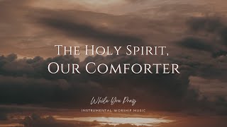 The Holy Spirit Our Comforter  Worship Instrumental  Prayer and Devotional [upl. by Alikahs958]