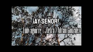 ¡AY SEÑOR   Eddy Aguirre LETRA Adrian Gonzalez [upl. by Gravante]