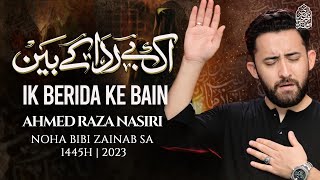 Nohay 2023  IK BERIDA KE BAIN  Ahmed Raza Nasiri  Nohay 2023  Mola Hussain Bibi Zainab Noha 1445 [upl. by Julina]