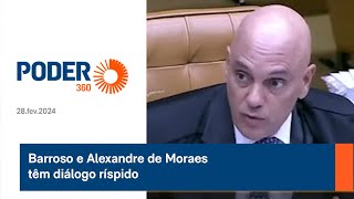 Barroso e Alexandre de Moraes têm diálogo ríspido [upl. by Eelyrag]