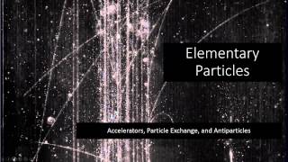 61  Elementary Particles  Accelerators Particle Exchange and Antiparticles [upl. by Eves863]