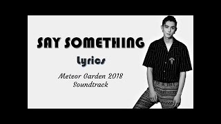 Meteor Garden 2018 quotSAY SOMETHINGquot Lyrics [upl. by Dorree]