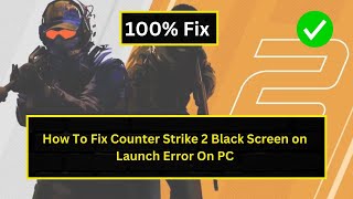 How To Fix Counter Strike 2 Black Screen on Launch Error On PC [upl. by Mckeon]