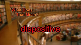 What does dispositive mean [upl. by Glyn]