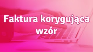 Faktura korygująca wzór  jak wystawić fakturę korygującą [upl. by Fairfax]