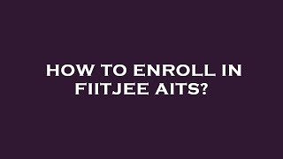 How to enroll in fiitjee aits [upl. by Juna659]