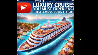 Top 7 Luxury Cruises You Must Experience  Best Seasons Routes and Features [upl. by Alonso543]