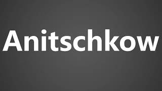 How to Pronounce Anitschkow [upl. by Belva]