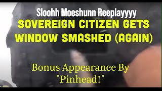 Sovereign Citizen Gets Window Smashed Again quotPinheadquot Specially Appears And Bonus Lawyer Jokes [upl. by Atlee123]