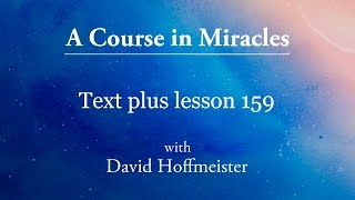 ACIM Lessons  159 Plus Text from Chapter 20 by David Hoffmeister ACIM [upl. by Engenia]